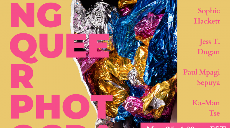 Image of Christopher Lacroix, We do not know when we started, we will not know when we will end, 2019, C-Print, 48” x 58.75” showing a photo of a sculpture of metallic material in pink, blue, silver and gold, held up by two arms against a black background overlaid with text in bright pink. The text reads Talking Queer Photography on the left side, vertically aligned, and in a vertical list on the right the names of the speakers are typed alongside the event date and the logos of Gallery TPW and the Bonham Centre.