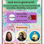 Sex Salon: "We're hot, we have sex, and we're good at it!": A Conversation at the Intersection of Sexuality, Disability, and Youth