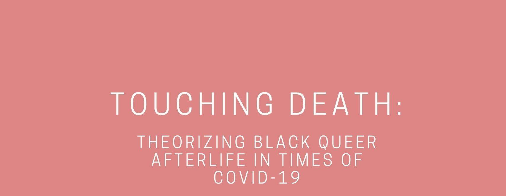 Sex Salon: Touching Death: Theorizing Black Queer Afterlife in Times of COVID-19