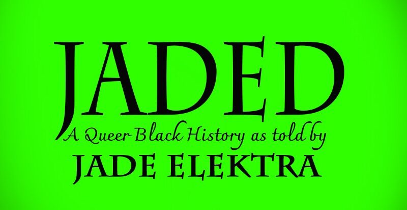 A green banner image with black font stating "Jaded: A Queer Black History as told by Jade Elektra"