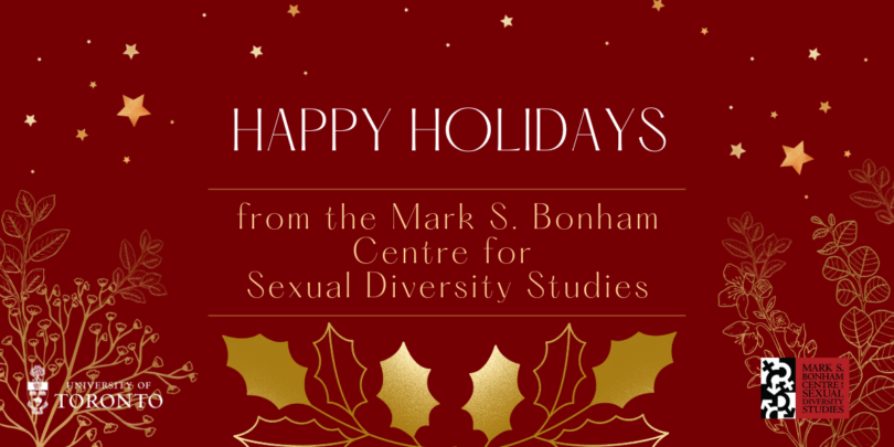 Festive red and gold plants and stars surrounding a Happy Holidays from the Mark S. Bonham Centre for Sexual Diversity Studies.