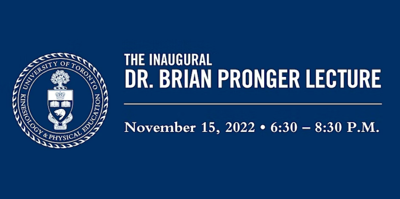 UofT Blue background with white text featuring UofT Logo and "The inaugural Dr. Brian Pronger Lecture November 15th 6:30pm-8:30pm".