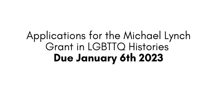 Black text on white background: Applications for the Michael Lynch Grant in LGBTTQ Histories Due January 6th 2023.