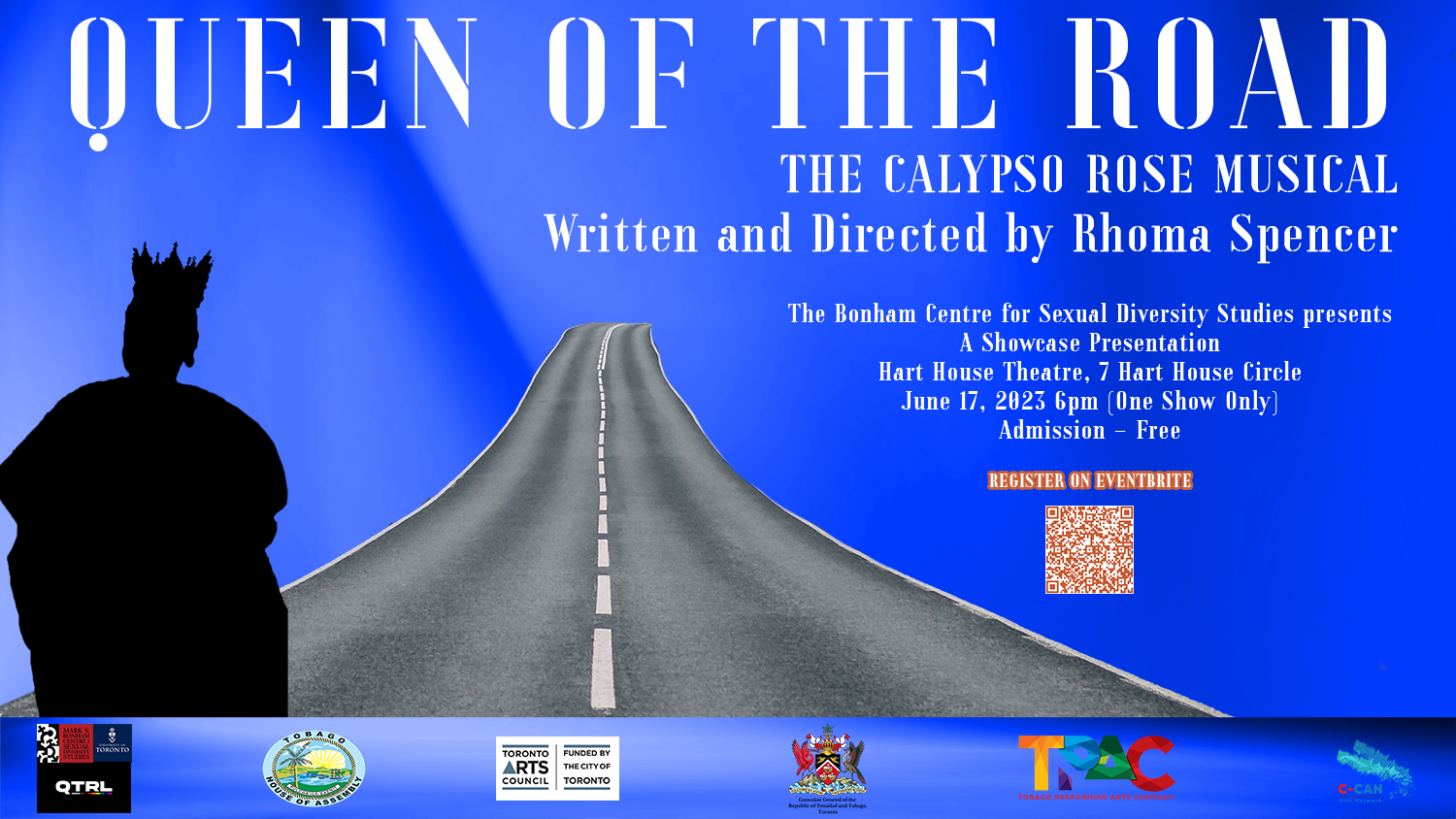 A silhouetted image of Calypso Rose stands before a stretch of road against a royal blue background. The poster reads: QUEEN OF THE ROAD THE CALYPSO ROSE MUSICAL Written and Directed by Rhoma Spencer The Bonham Centre for Sexual Diversity Studies presents A Showcase Presentation Hart House Theatre, 7 Hart House Circle June 17, 2023 6pm (One Show Only) Admission - Free