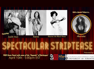 A banner with a backdrop of a red stage curtain and mostly yellow text, including a neon sign style font for the title: Spectacular Striptease. Four pictures each in black and white of Judith Stein, Kaena, Shawna the Black Venus, and Marinka. Logos: Bonham Centre logo, Forca: Toronto's force of nature, and Centre for Theatre and Performance Studies logo.